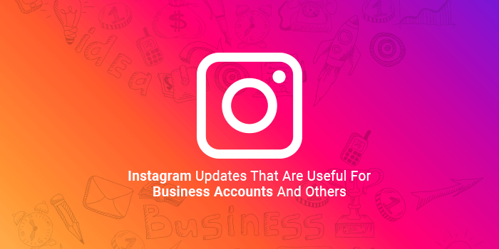 Instagram Updates That Are Useful For Business Accounts And Others
